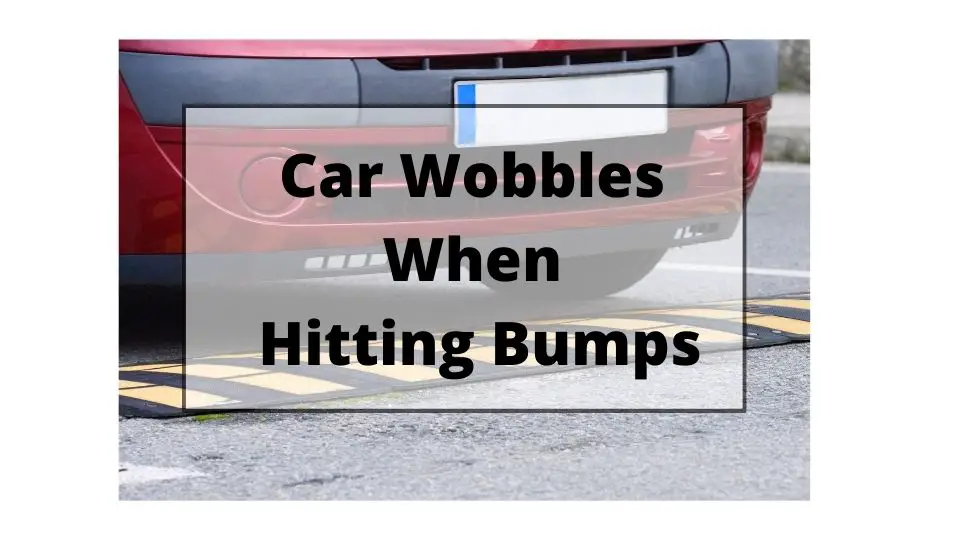 car wobbles when hitting bumps