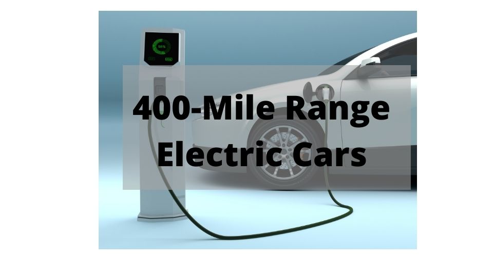 400Mile Range Electric Cars (With 5 Examples)