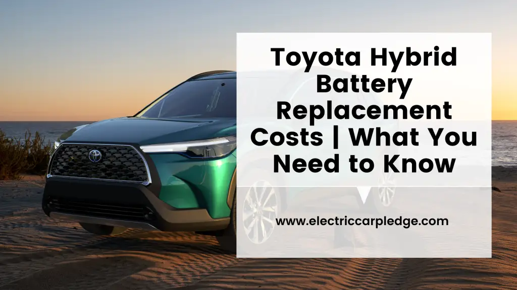 Toyota Hybrid Battery Replacement Costs | What You Need To Know